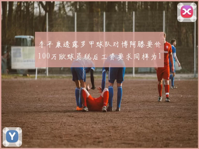 李平康透露罗甲球队对博阿滕要价100万欧球员税后工资要求同样为100万